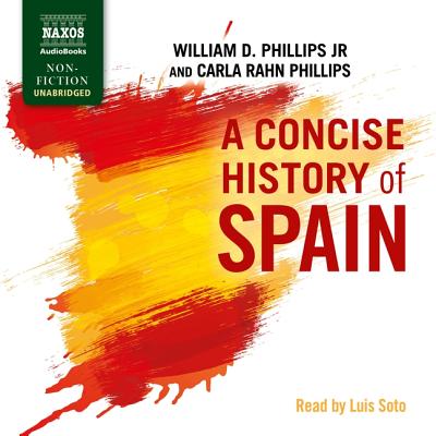 A Concise History of Spain - Phillips Jr, William D, and Phillips, Carla Rahn, and Soto, Luis (Read by)