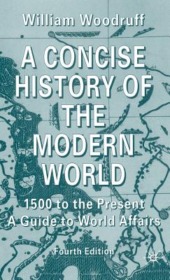 A Concise History of the Modern World: 1500 to the Present: A Guide to World Affairs - Woodruff, W