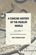 A Concise History of the Muslim World: Volume 1