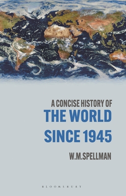 A Concise History of the World Since 1945: States and Peoples - Spellman, W M