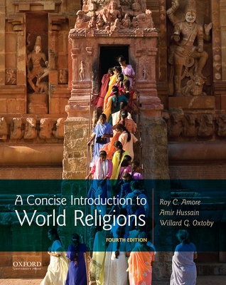 A Concise Introduction to World Religions - Amore, Roy C, and Hussain, Amir, and Oxtoby, Willard G