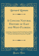 A Concise Natural History of East and West-Florida: Containing, an Account of the Natural Produce of All the Southern Part of British America, in the Three Kingdoms of Nature, Particularly the Animal and Vegetable (Classic Reprint)