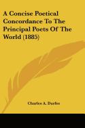 A Concise Poetical Concordance To The Principal Poets Of The World (1885)