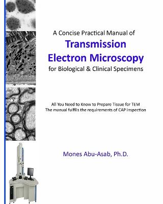 A Concise Practical Manual of Transmission Electron Microscopy: for Biological & Clinical Specimens - Abu-Asab, Mones S, PhD