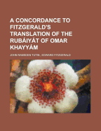 A Concordance to Fitzgerald's Translation of the Rubaiyat of Omar Khayyam