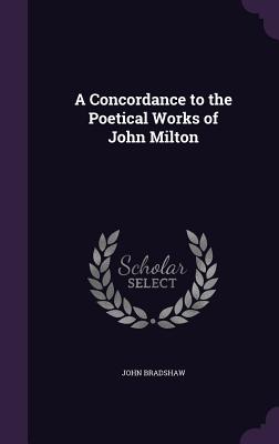 A Concordance to the Poetical Works of John Milton - Bradshaw, John