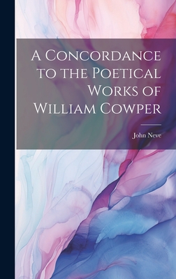 A Concordance to the Poetical Works of William Cowper - Neve, John