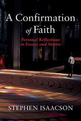 A Confirmation of Faith: Personal Reflections in Essays and Stories - Isaacson, Stephen