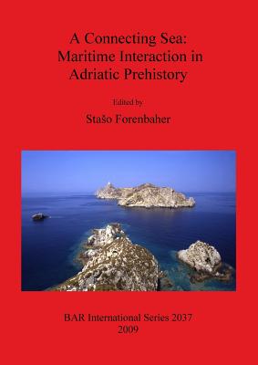 A Connecting Sea: Maritime Interaction in Adriatic Prehistory - Forenbaher, Staso (Editor)