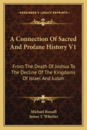A Connection of Sacred and Profane History V1: From the Death of Joshua to the Decline of the Kingdoms of Israel and Judah