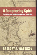 A Conquering Spirit: Fort Mims and the Redstick War of 1813-1814