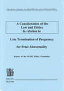 A Consideration of the Law and Ethics in Relation to Late Termination of Pregnancy: Report of the RCOG Ethics Committee - RCOG