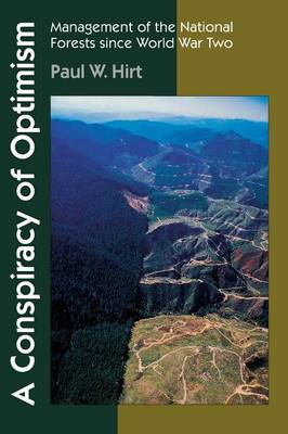 A Conspiracy of Optimism: Management of the National Forests Since World War Two - Hirt, Paul W