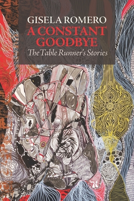 A Constant Goodbye: The Table Runners' Stories - Quintero, Lesbia (Editor), and Romero, Gisela