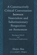 A Constructively Critical Conversation between Nonviolent and Substitutionary Perspectives on Atonement