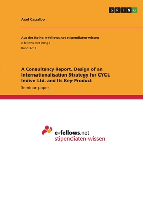 A Consultancy Report. Design of an Internationalisation Strategy for CYCL Indive Ltd. and Its Key Product - Capalbo, Axel