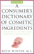 A Consumer's Dictionary of Cosmetic Ingredients: Complete Information about the Harmful and Desirable Ingredients in Cosmeticsand Cosmeceuticals - Winter, Ruth