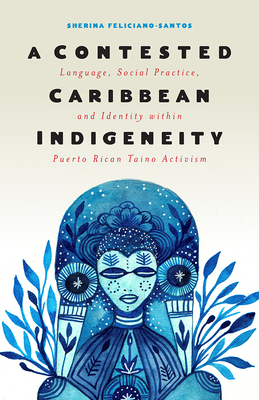 A Contested Caribbean Indigeneity: Language, Social Practice, and Identity within Puerto Rican Tano Activism - Feliciano-Santos, Sherina