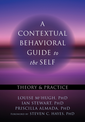 A Contextual Behavioral Guide to the Self - McHugh, Louise, and Stewart, Ian, and Almada, Priscilla