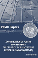 A Continuation of Politics by Other Means: The Politics of a Peacekeeping Mission in Cambodia (1992-93)