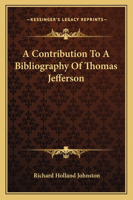 A Contribution To A Bibliography Of Thomas Jefferson - Johnston, Richard Holland (Editor)