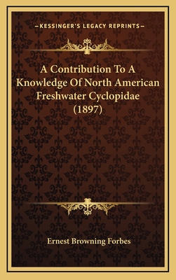 A Contribution to a Knowledge of North American Freshwater Cyclopidae (1897) - Forbes, Ernest Browning