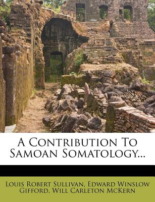 A Contribution to Samoan Somatology - Sullivan, Louis R (Louis Robert) 1892- (Creator), and Gifford, Edward Winslow 1887-, and McKern, W C (Will Carleton) 1892- (Creator)