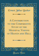A Contribution to the Comparative Study of the Medieval Visions of Heaven and Hell (Classic Reprint)