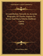 A Contribution Towards an Accurate Biography of Charles Auguste de Beriot and Maria Felicita Malibran-Garcia (1894)