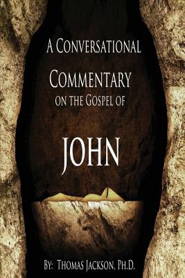 A Conversational Commentary on the Gospel of John - Jackson, Thomas, PhD