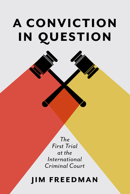 A Conviction in Question: The First Trial at the International Criminal Court - Freedman, Jim