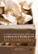 A Cook's Initiation Into the Gorgeous World of Mushrooms