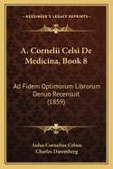 A. Cornelii Celsi De Medicina, Book 8: Ad Fidem Optimorum Librorum Denuo Recensuit (1859)