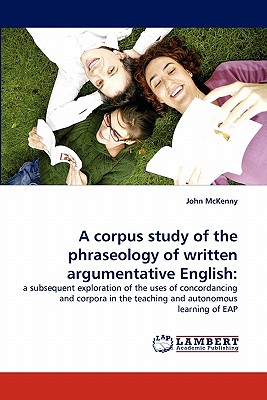 A Corpus Study of the Phraseology of Written Argumentative English - McKenny, John