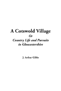 A Cotswold Village or Country Life and Pursuits in Gloucestershire - Gibbs, J Arthur