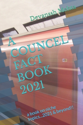 A Councel Fact Book 2021: a book on niche topics...2021 & beyond!! - Mehta, Devanssh, and White, Stacy