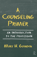 A Counseling Primer: An Introduction to the Profession