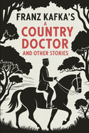 A Country Doctor And Other Stories: In the Penal Colony, The Judgment: A New Translation