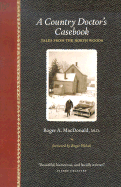 A Country Doctor's Casebook: Tales from the North Woods - MacDonald, Roger a