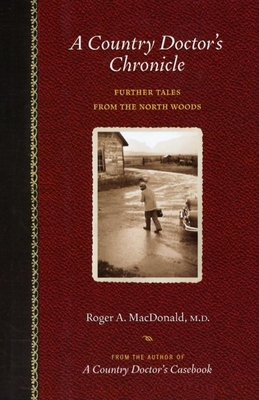 A Country Doctor's Chronicle: Further Tales from the North Woods - MacDonald M D, Roger A