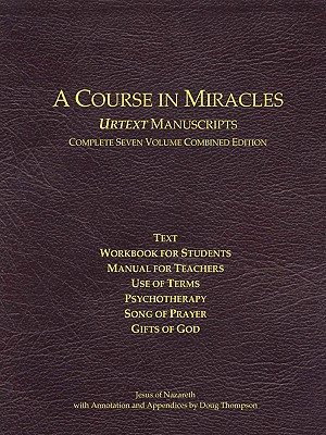 A Course in Miracles Urtext Manuscripts Complete Seven Volume Combined Edition - Thompson, Doug (Editor), and Schucman, Helen, and Of Nazareth, Jesus (As Told by)