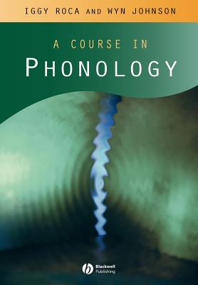 A Course in Phonology - Roca, Iggy, and Johnson, Wyn