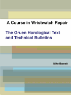 A Course in Wristwatch Repair the Gruen Horological Text and Technical Bulletins