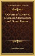 A Course of Advanced Lessons in Clairvoyance and Occult Powers
