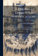 A Course Of Elementary Fortification: Including Rules, Deduced From Experiment, For Determining The Strength Of Revetments: Treated On A Principle Of Peculiar Perspicuity: Originally Published As Part Of A Course Of Military Instruction; Volume 2