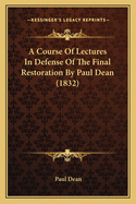 A Course Of Lectures In Defense Of The Final Restoration By Paul Dean (1832)