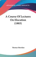 A Course Of Lectures On Elocution (1803)