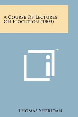 A Course of Lectures on Elocution (1803) - Sheridan, Thomas