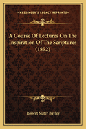 A Course of Lectures on the Inspiration of the Scriptures (1852)