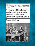 A Course of Legal Study: Addressed to Students and the Profession Generally; Volume 2